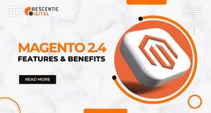 Magento 2.4 Features and Benefits Explained